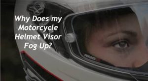 Why Does a Motorcycle Helmet Visor Fog Up?